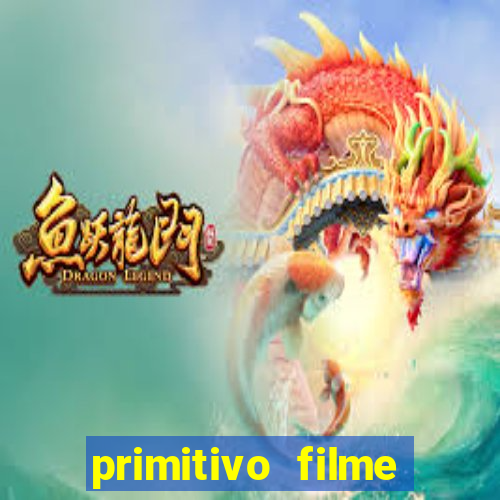 primitivo filme completo dublado mega filmes